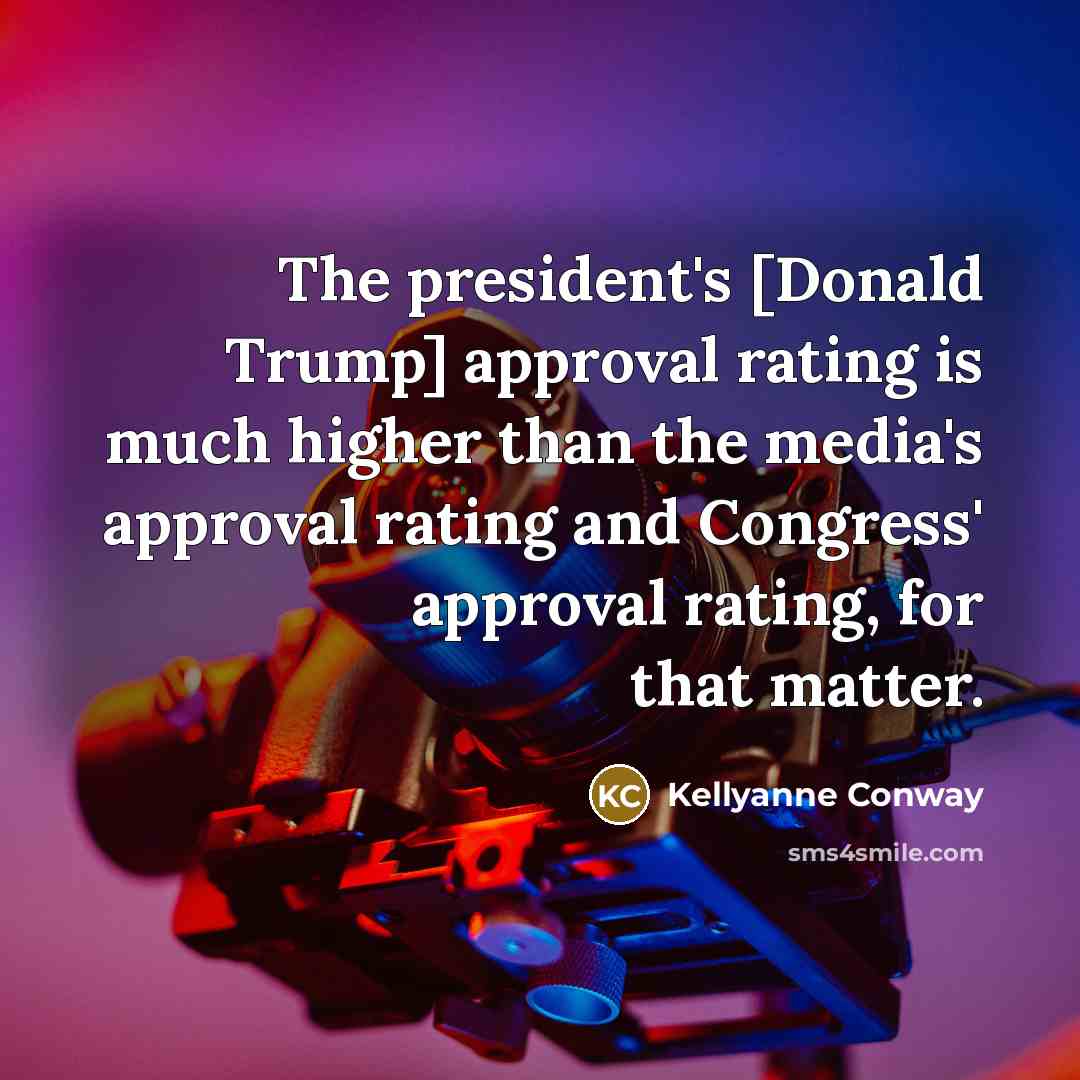 “The president's [Donald Trump] approval rating is much higher than…” quote by Kellyanne Conway