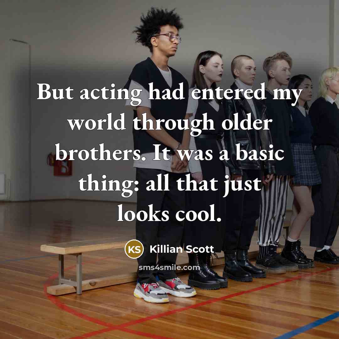 “But acting had entered my world through older brothers. It…” quote by Killian Scott
