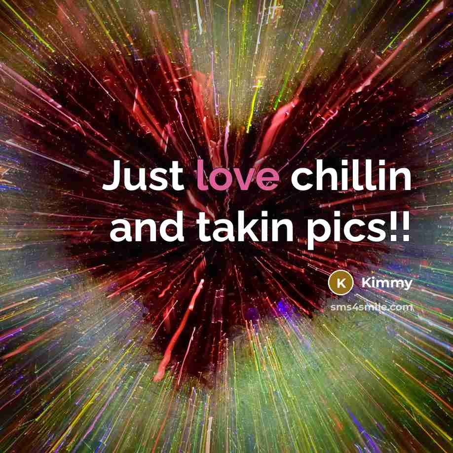 “Just love chillin and takin pics!!…” quote by Kimmy