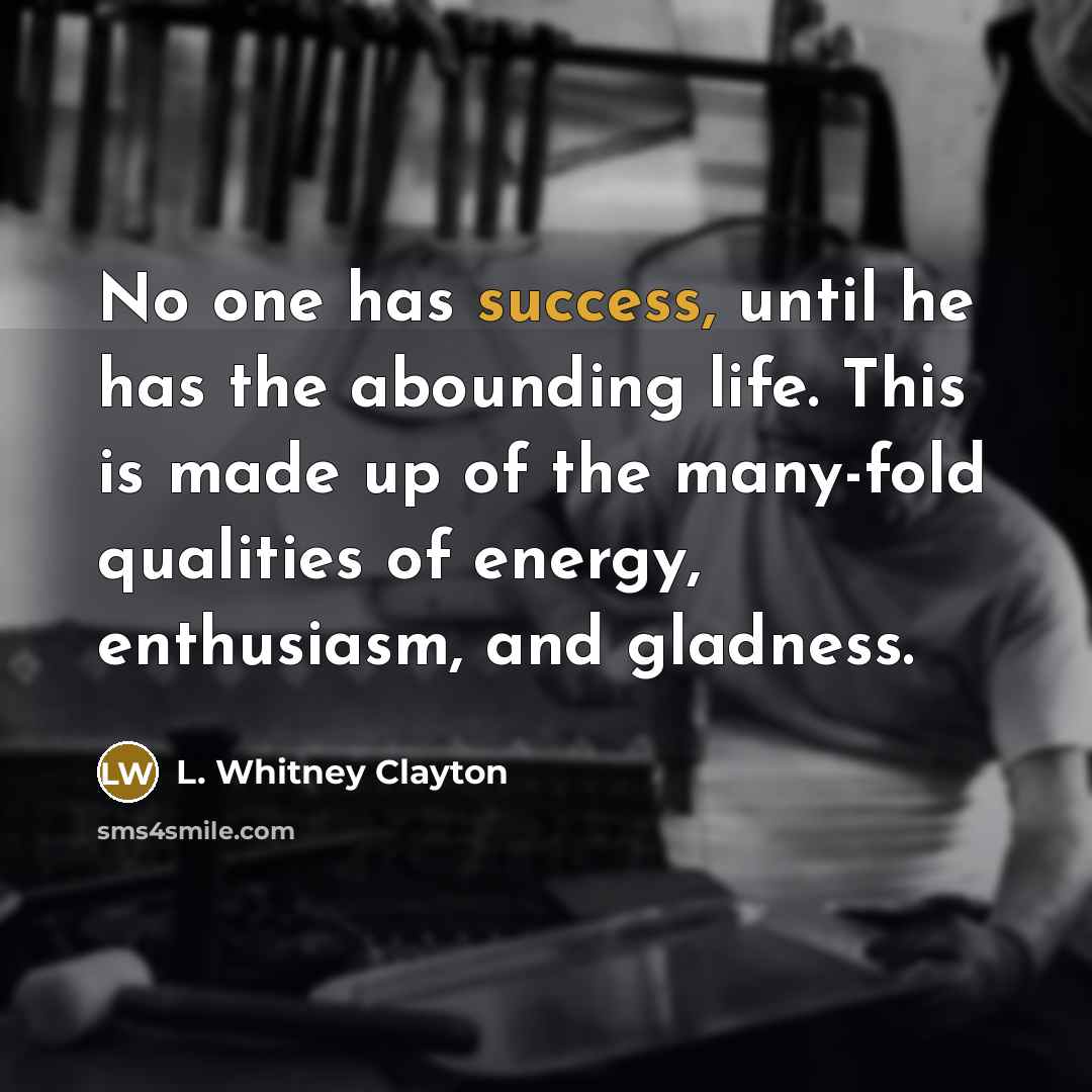 “No one has success, until he has the abounding life.…” quote by L. Whitney Clayton