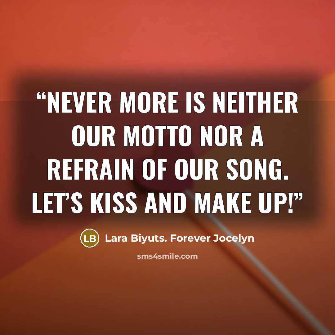 “Never More is neither our motto nor a refrain of our song. Let’s kiss and make up!” quote by Lara Biyuts. Forever Jocelyn