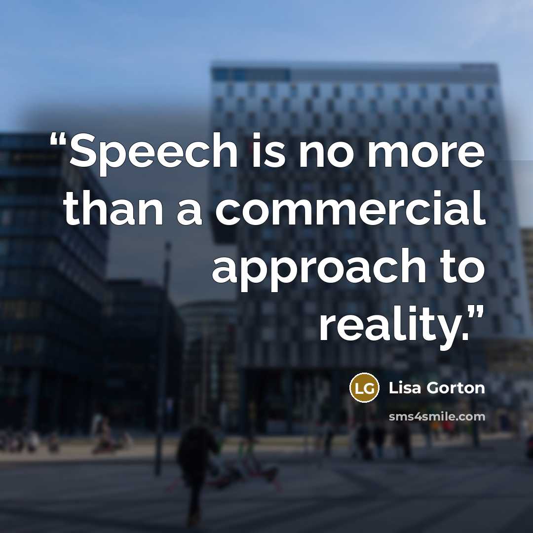 “Speech is no more than a commercial approach to reality.” quote by Lisa Gorton