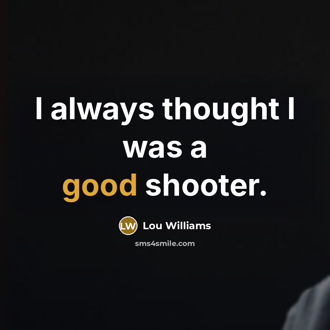 “I always thought I was a good shooter.…” quote by Lou Williams