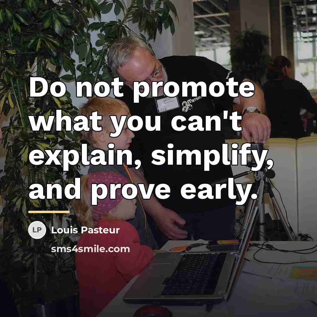 “Do not promote what you can't explain, simplify, and prove…” quote by Louis Pasteur