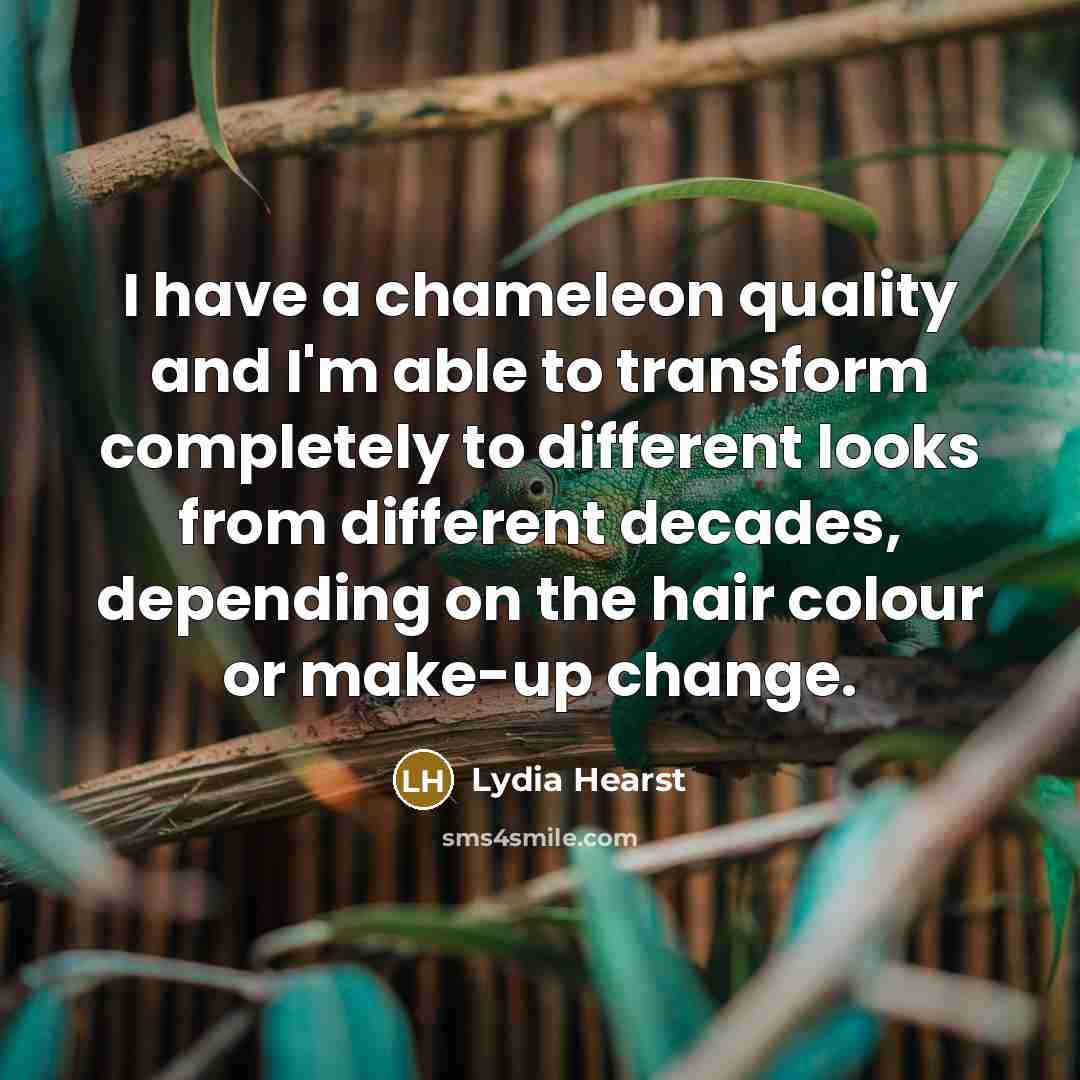 “I have a chameleon quality and I'm able to transform…” quote by Lydia Hearst
