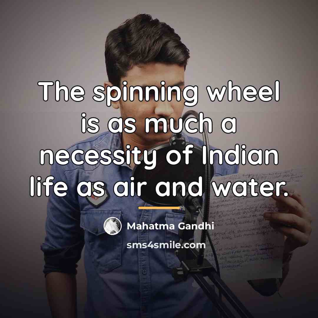 “The spinning wheel is as much a necessity of Indian…” quote by Mahatma Gandhi