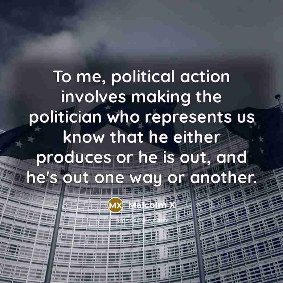 “To me, political action involves making the politician who represents…” quote by Malcolm X