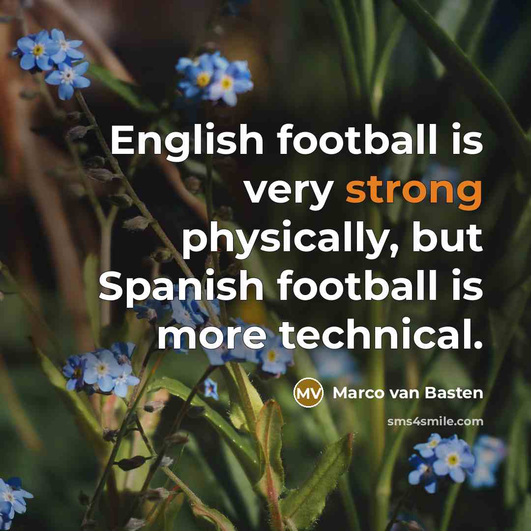 “English football is very strong physically, but Spanish football is…” quote by Marco van Basten