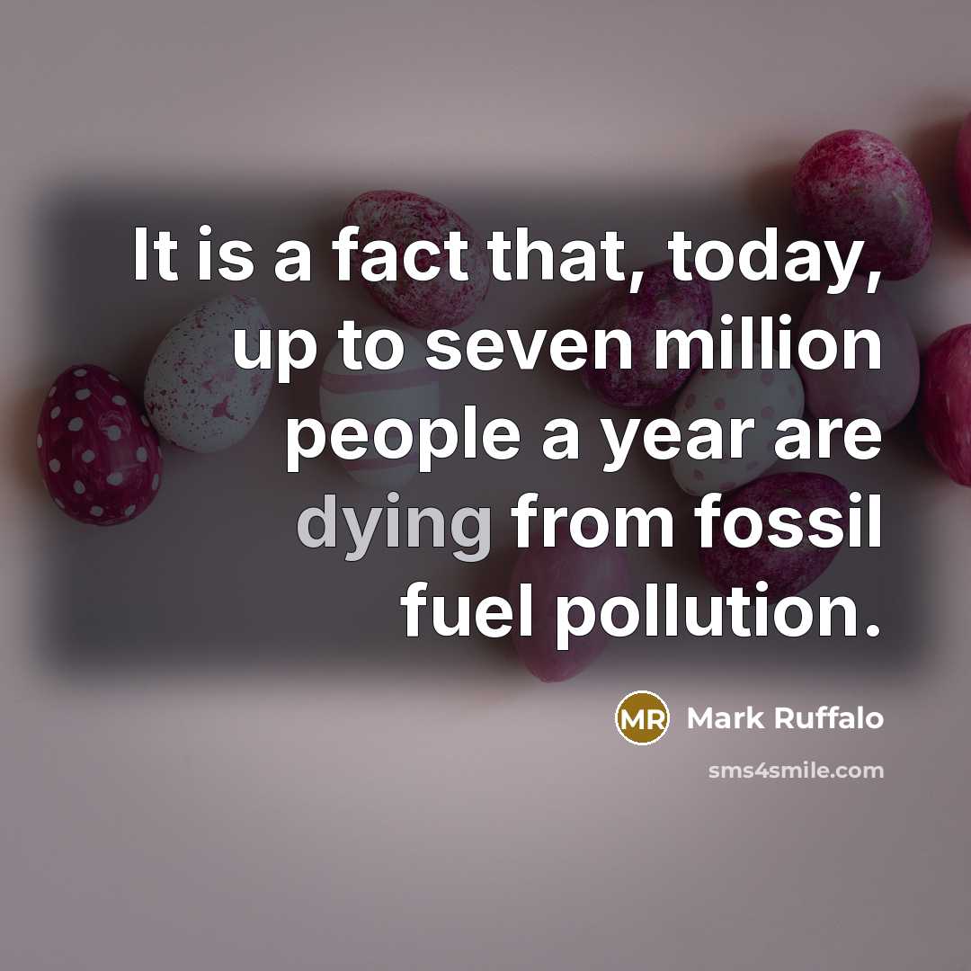 “It is a fact that, today, up to seven million people a year are dying from fossil fuel pollution.” quote by Mark Ruffalo