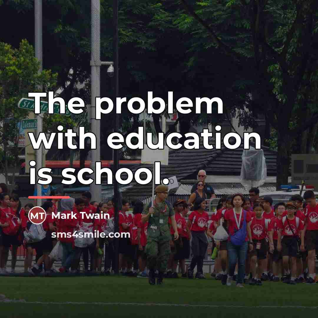 “The problem with education is school.…” quote by Mark Twain