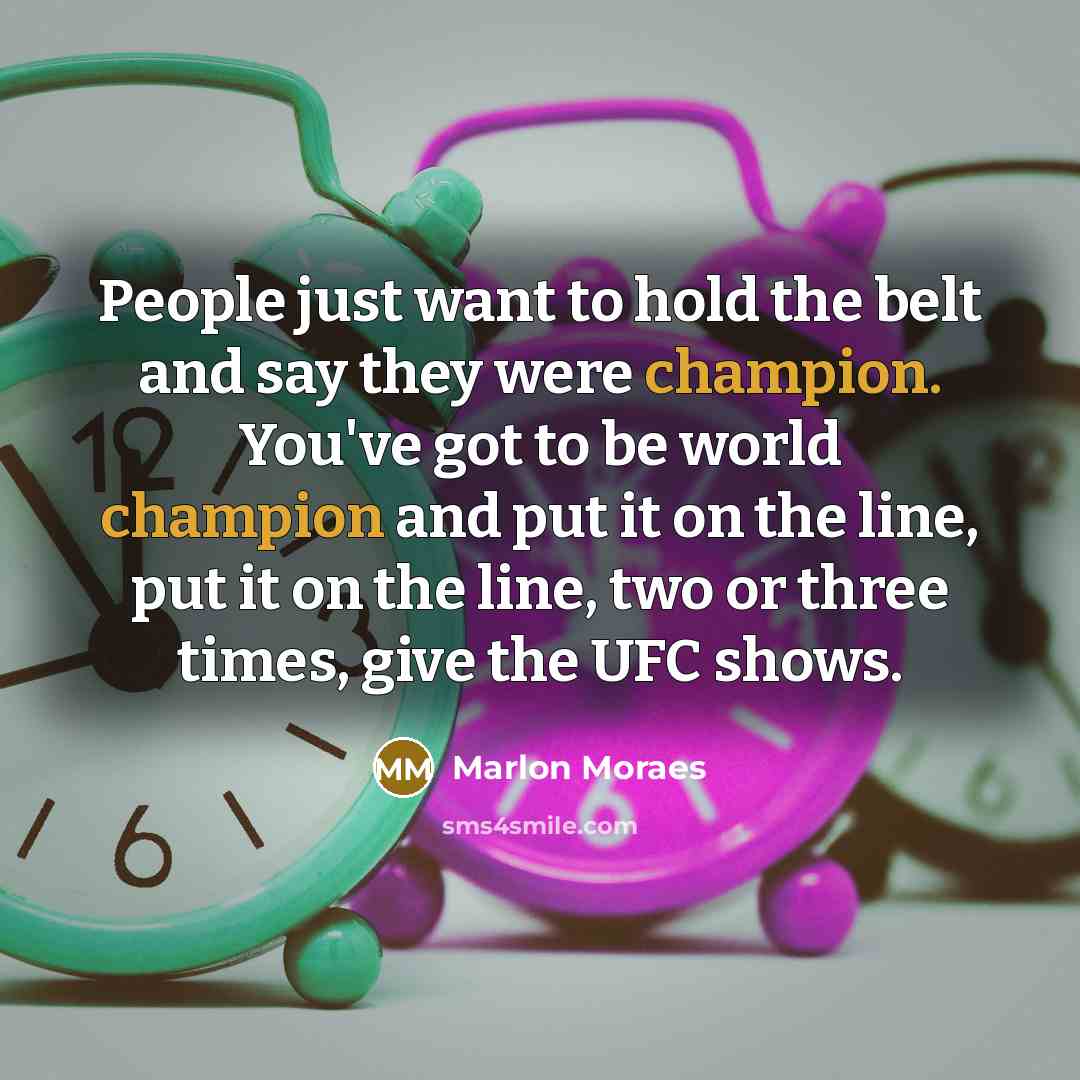 “People just want to hold the belt and say they…” quote by Marlon Moraes