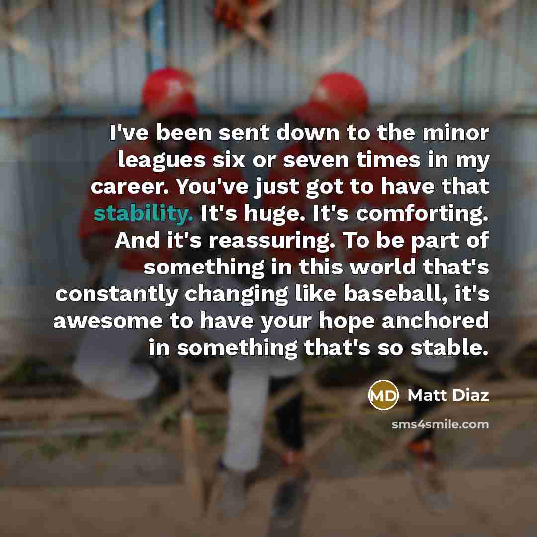 “I've been sent down to the minor leagues six or…” quote by Matt Diaz