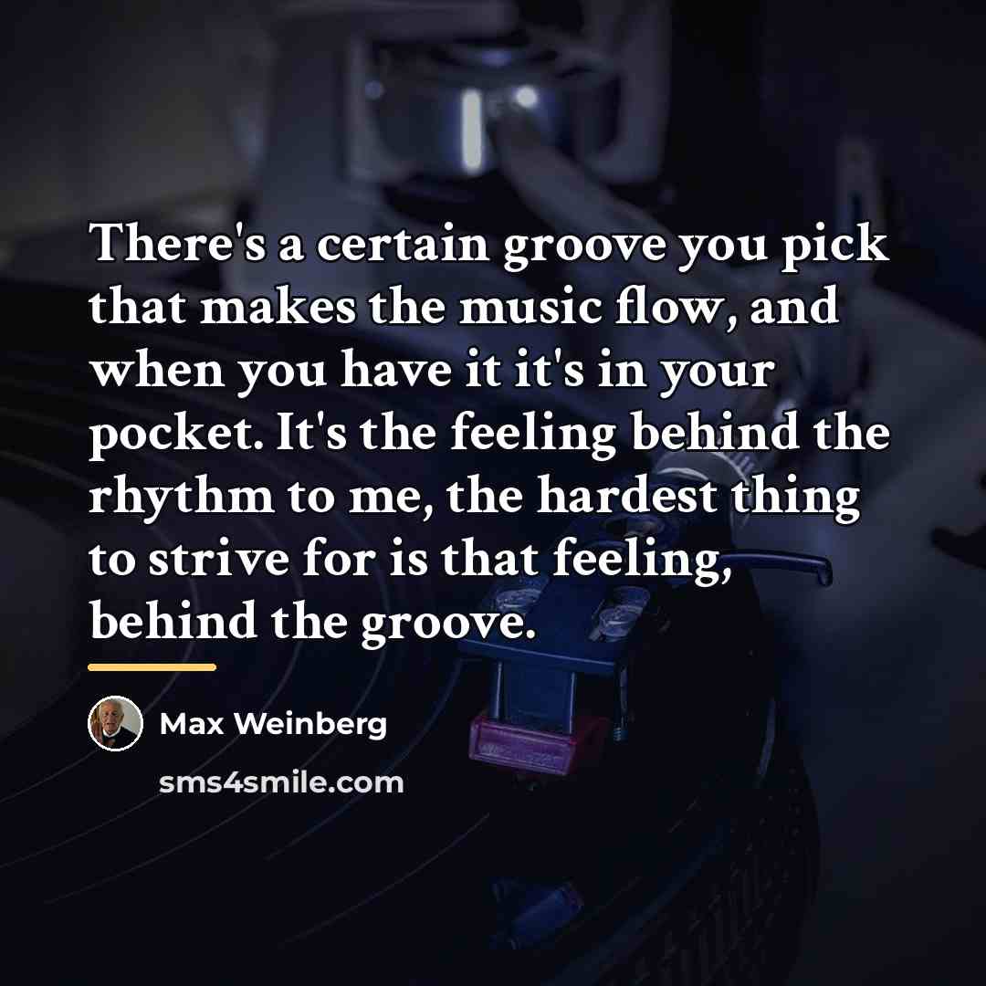 “There's a certain groove you pick that makes the music…” quote by Max Weinberg