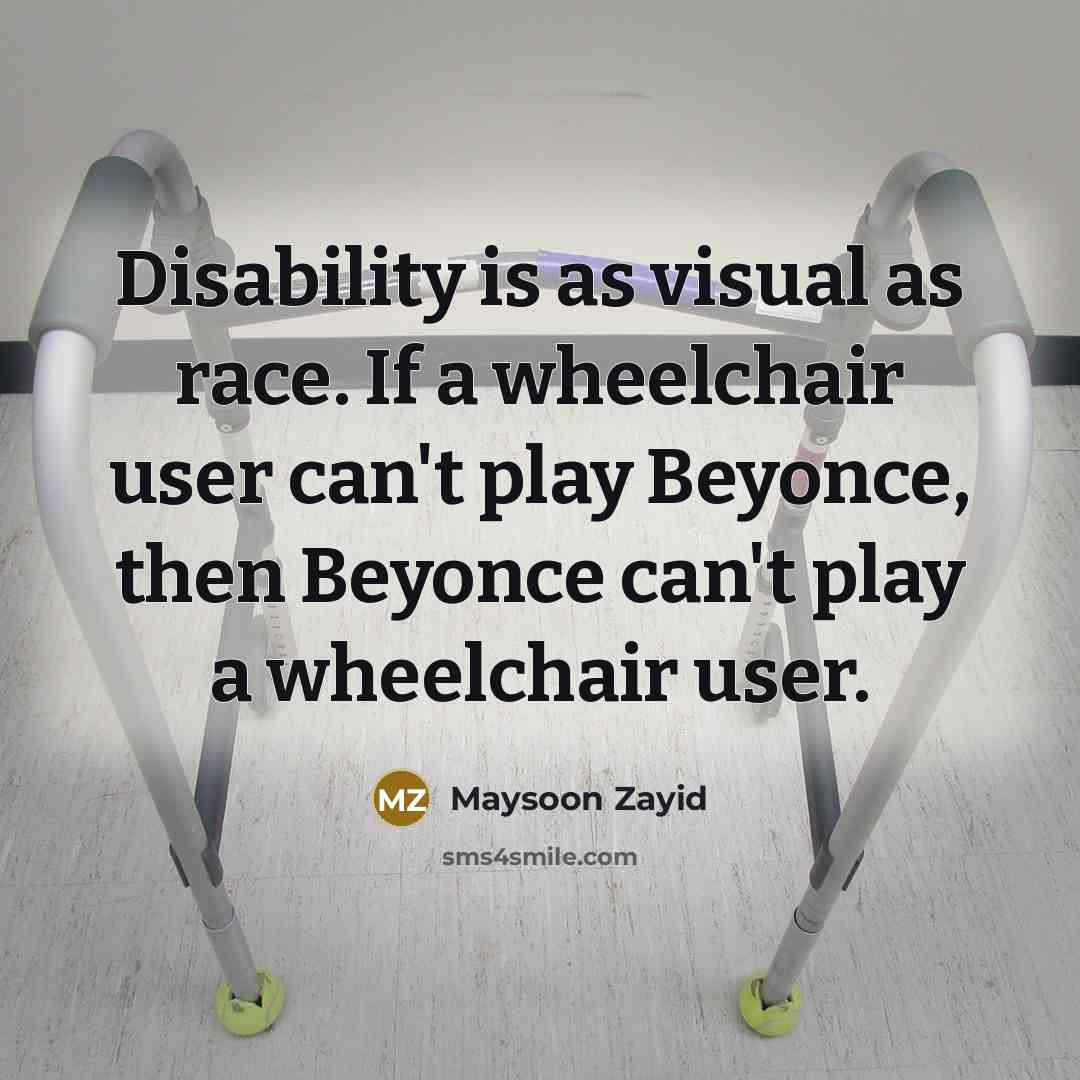 “Disability is as visual as race. If a wheelchair user…” quote by Maysoon Zayid