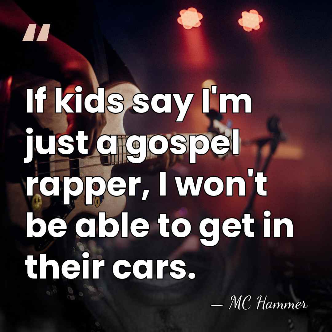 If kids say I'm just a gospel rapper, I won't be able&hellip; - MC Hammer