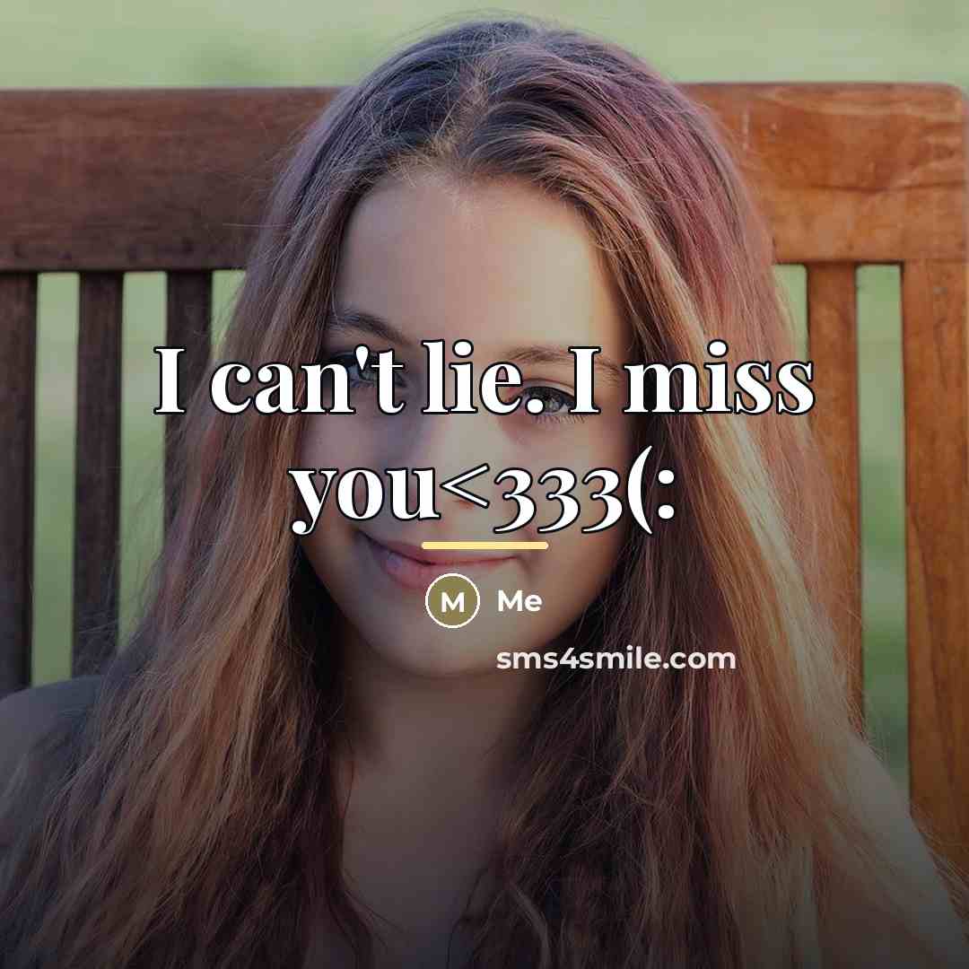“I can't lie. I miss you…” quote by Me