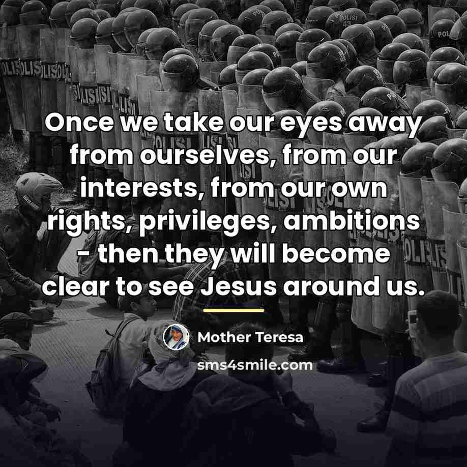 “Once we take our eyes away from ourselves, from our…” quote by Mother Teresa