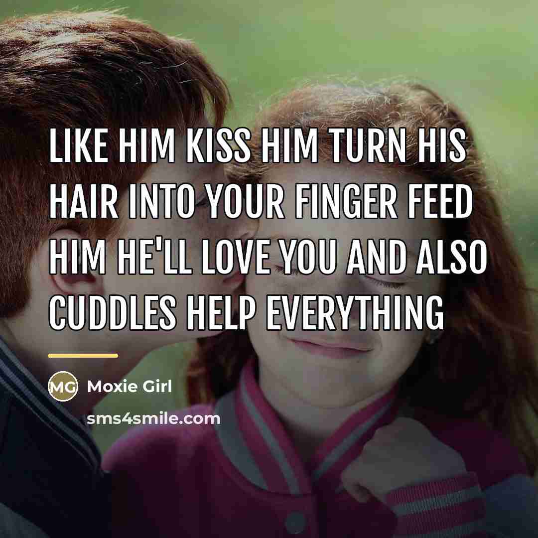 “Like him kiss him turn his hair into your finger…” quote by Moxie Girl