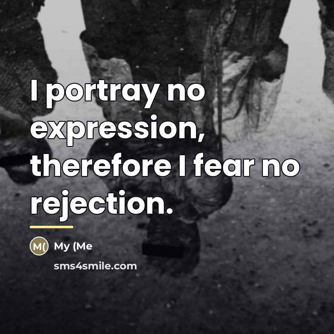 “I portray no expression, therefore I fear no rejection.…” quote by My (Me