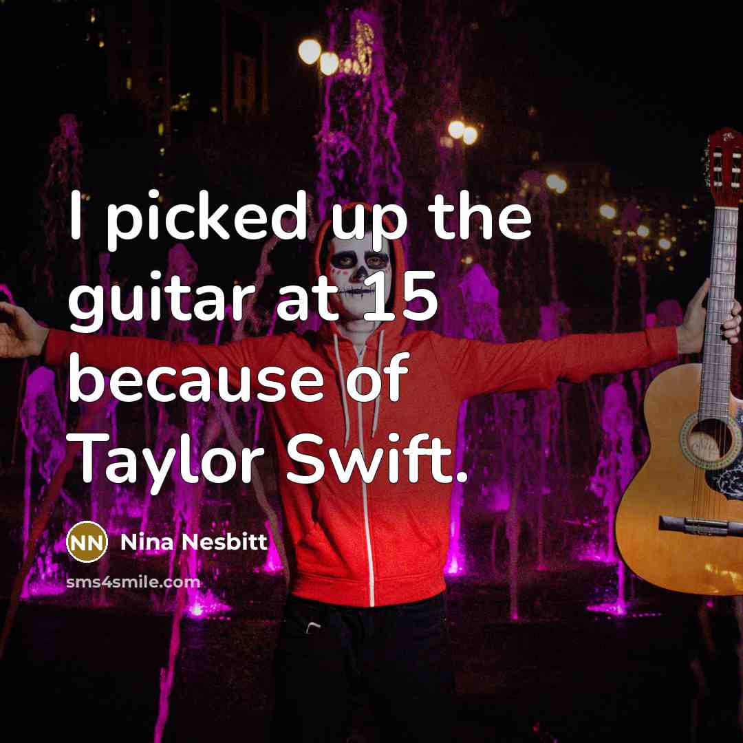 “I picked up the guitar at 15 because of Taylor…” quote by Nina Nesbitt