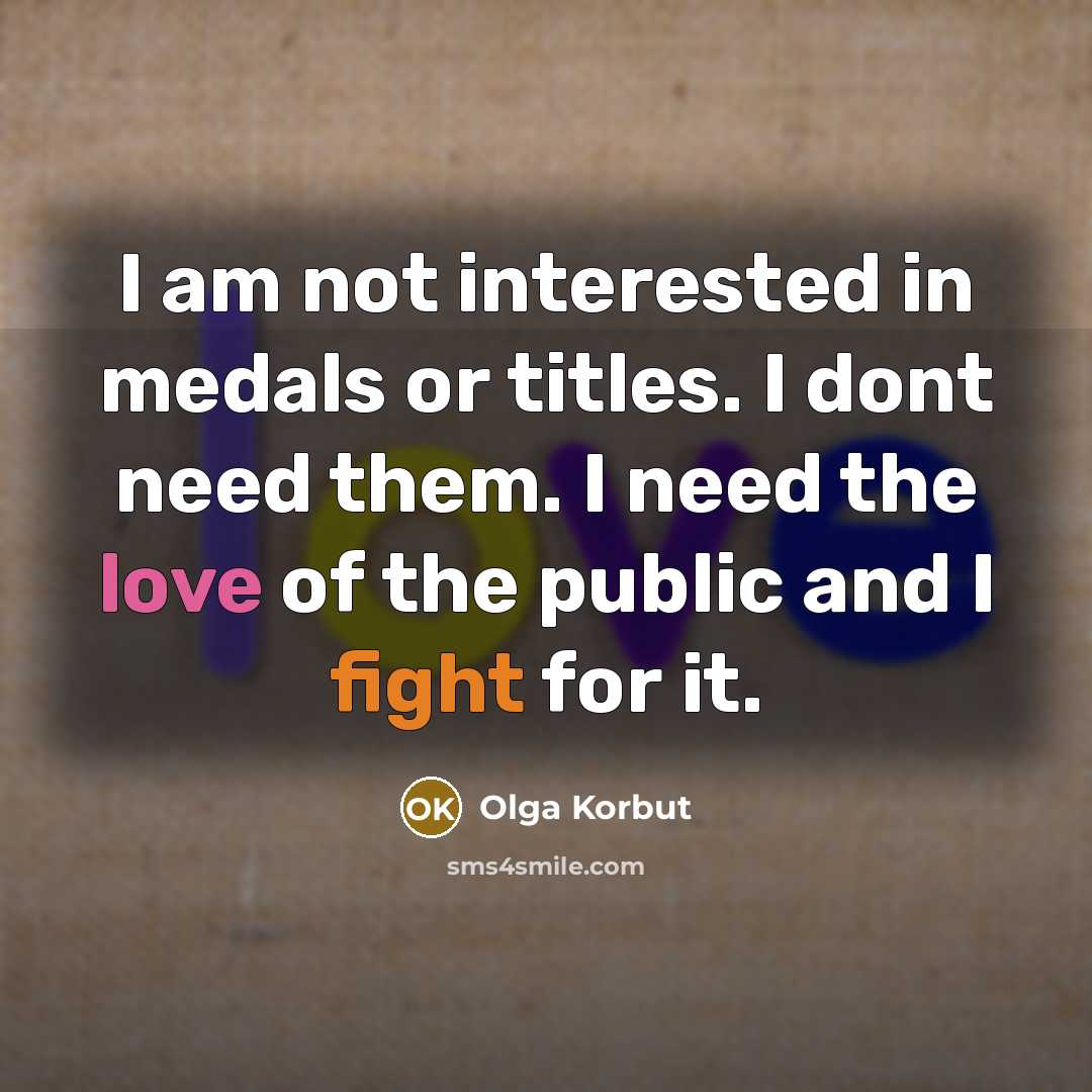 “I am not interested in medals or titles. I dont…” quote by Olga Korbut