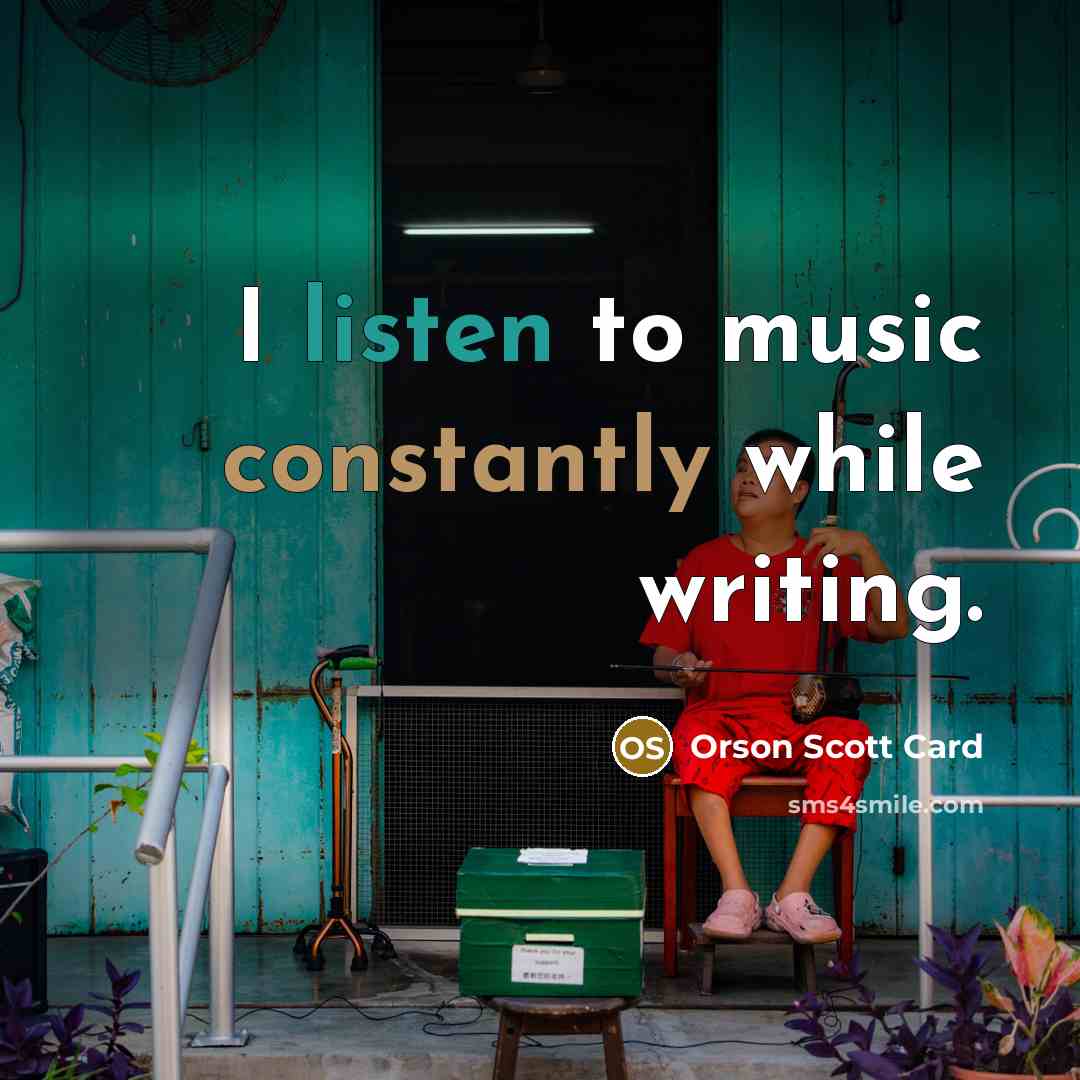 “I listen to music constantly while writing.” quote by Orson Scott Card