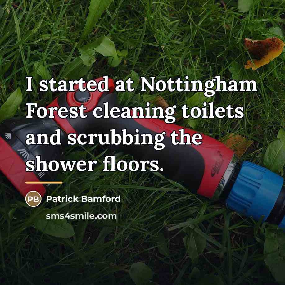 “I started at Nottingham Forest cleaning toilets and scrubbing the…” quote by Patrick Bamford
