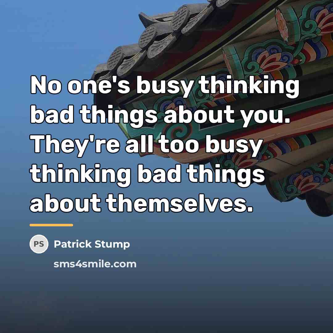 “No one's busy thinking bad things about you. They're all…” quote by Patrick Stump