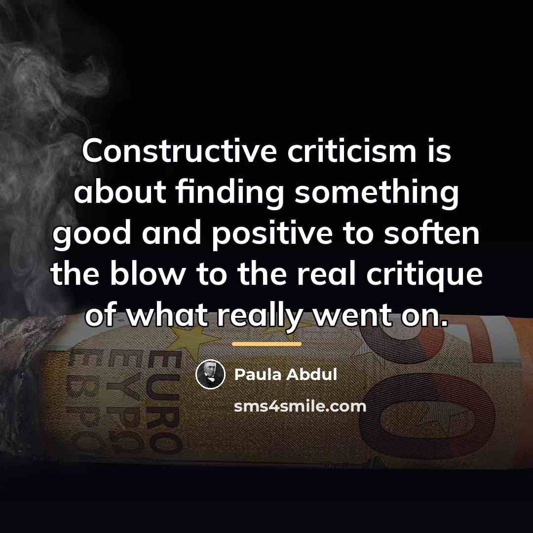 “Constructive criticism is about finding something good and positive to…” quote by Paula Abdul