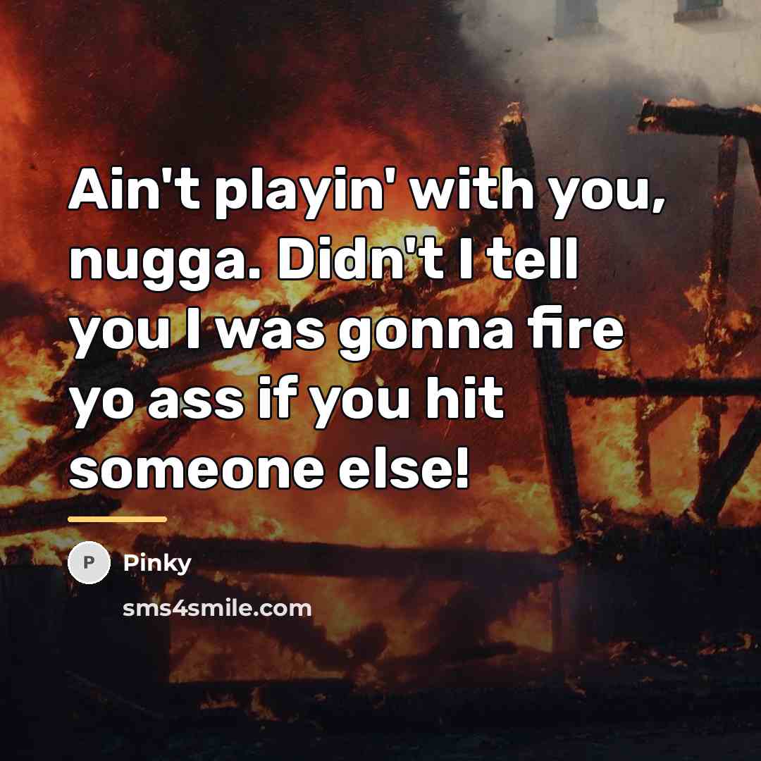 “Ain't playin' with you, nugga. Didn't I tell you I…” quote by Pinky