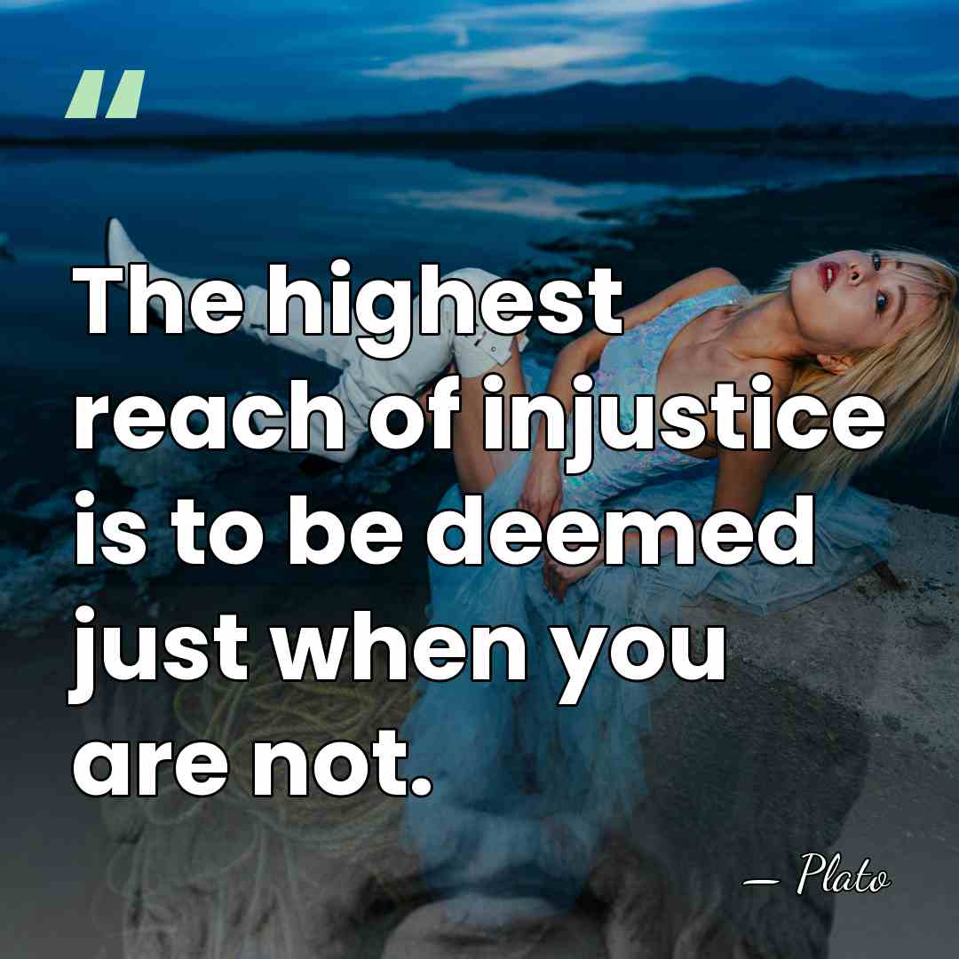 The highest reach of injustice is to be deemed just when you&hellip; - Plato