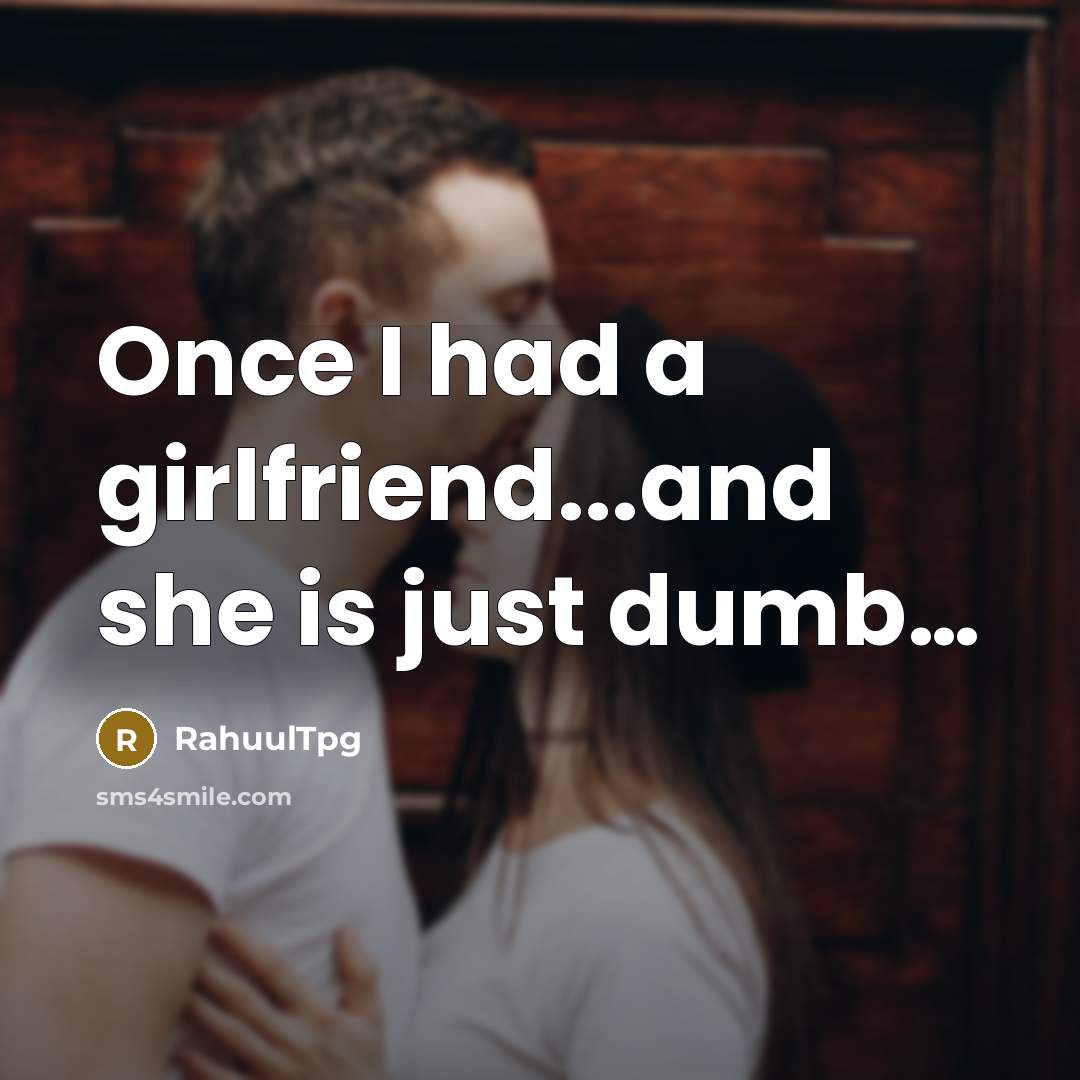 “Once I had a girlfriend...and she is just dumb…” quote by RahuulTpg