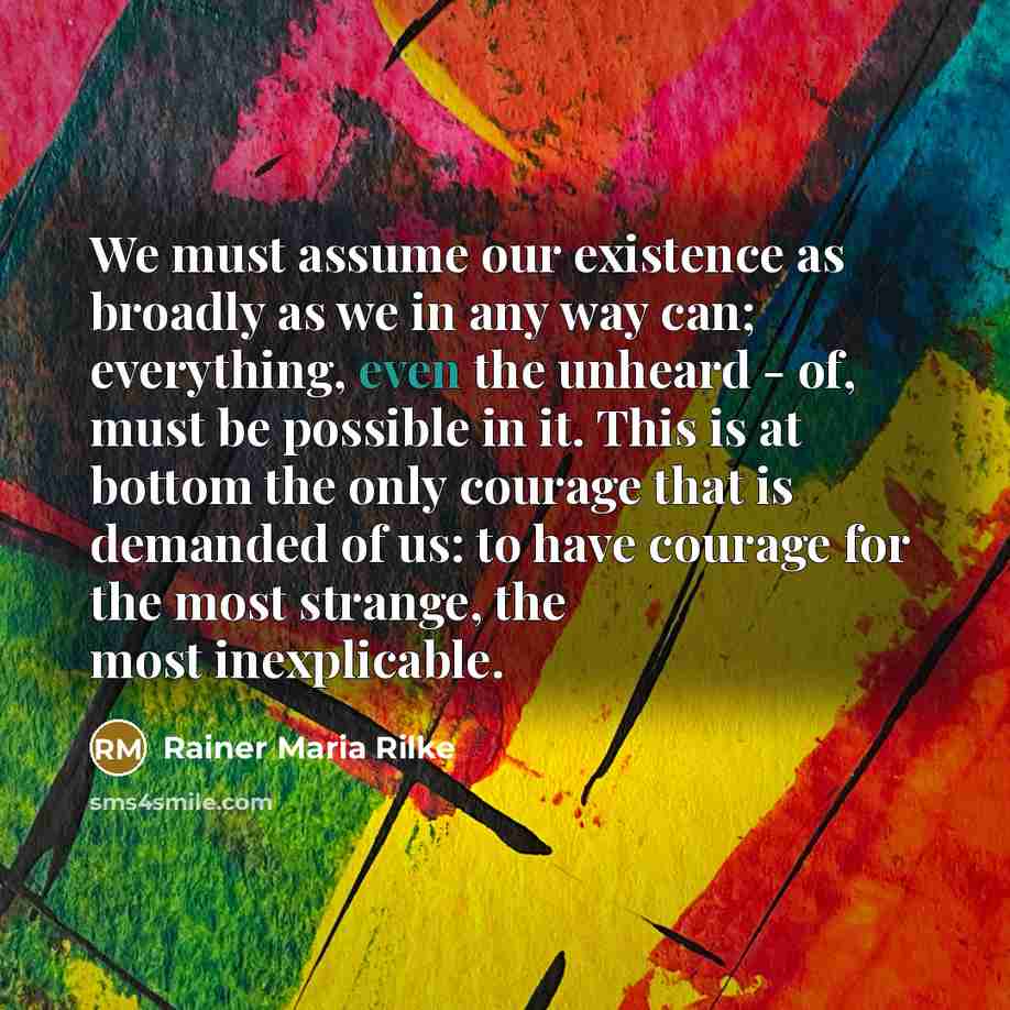 “We must assume our existence as broadly as we in…” quote by Rainer Maria Rilke