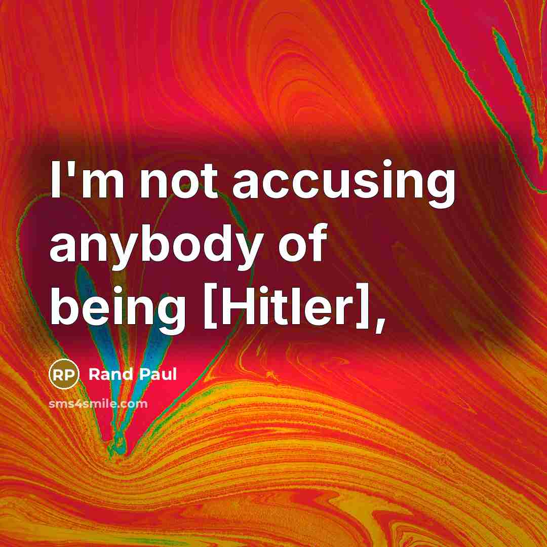 “I'm not accusing anybody of being [Hitler],…” quote by Rand Paul
