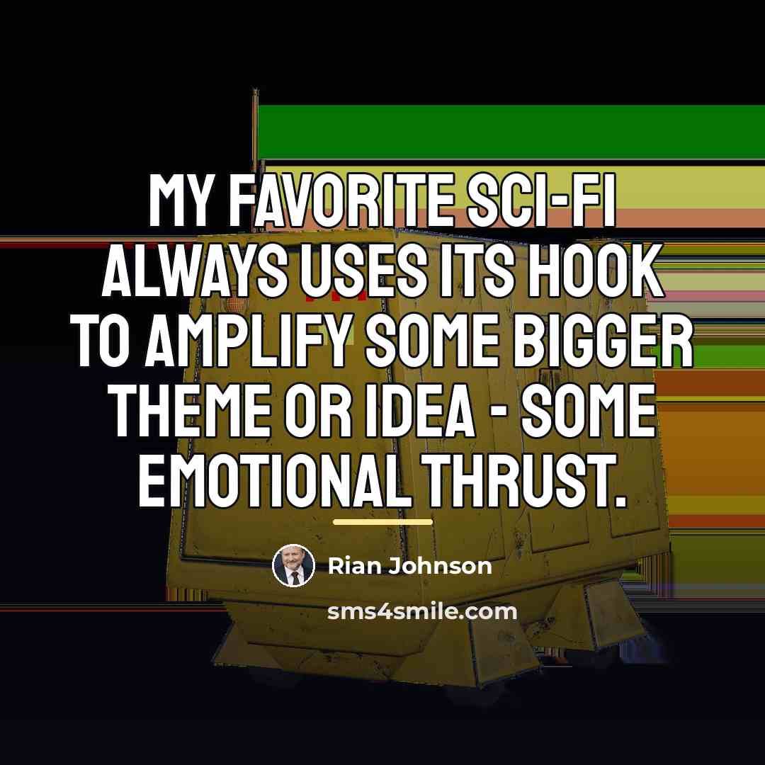 “My favorite sci-fi always uses its hook to amplify some…” quote by Rian Johnson