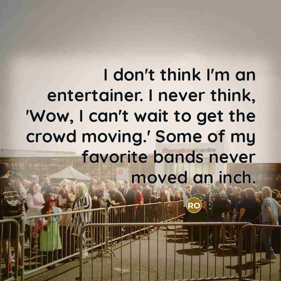 “I don't think I'm an entertainer. I never think, 'Wow,…” quote by Ric Ocasek