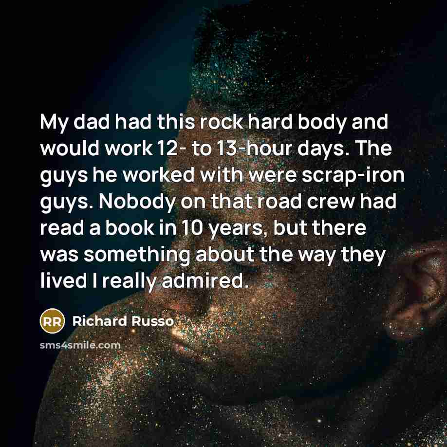“My dad had this rock hard body and would work…” quote by Richard Russo
