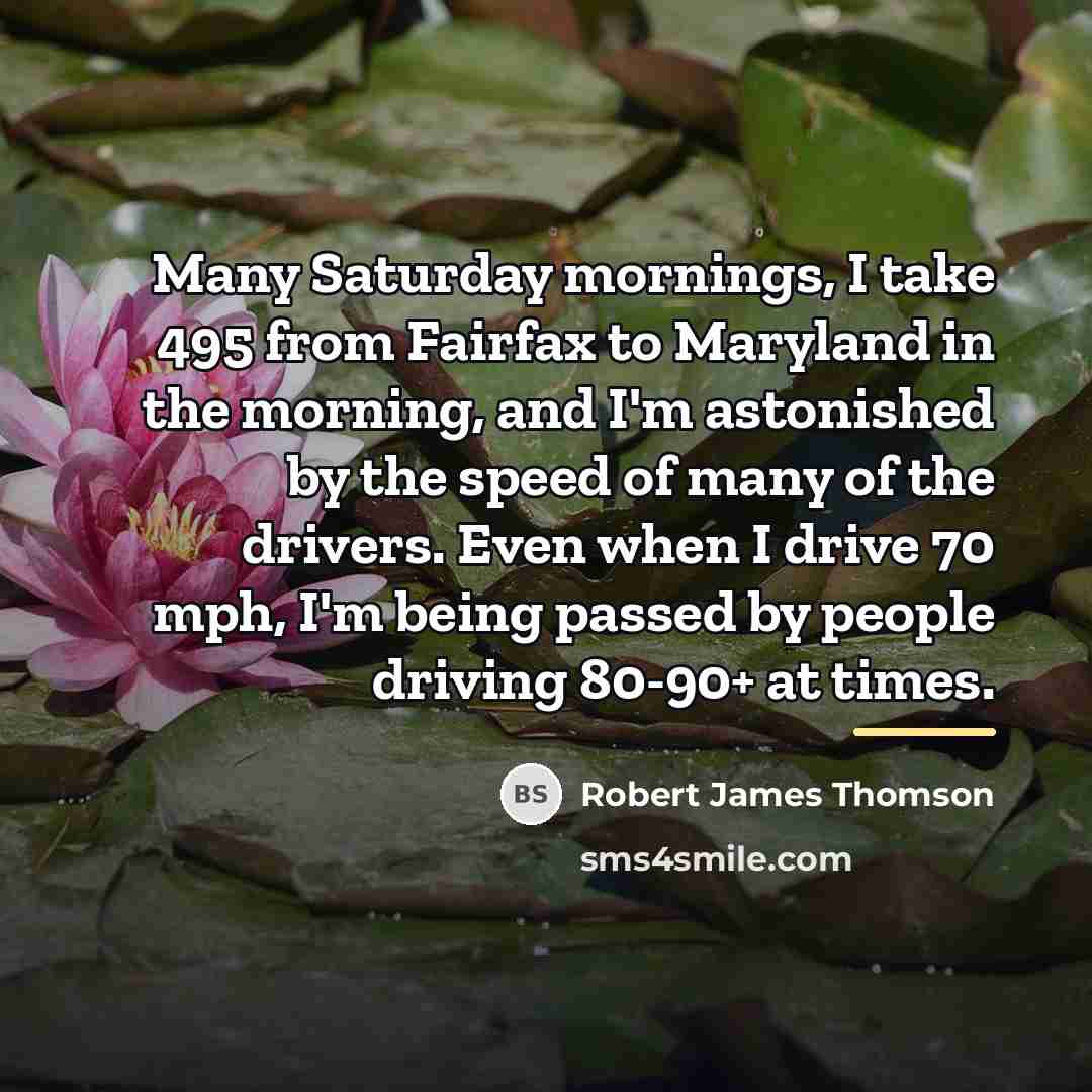 “Many Saturday mornings, I take 495 from Fairfax to Maryland…” quote by Robert James Thomson
