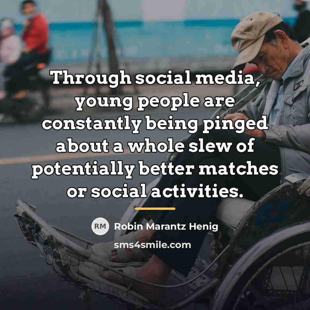 “Through social media, young people are constantly being pinged about…” quote by Robin Marantz Henig