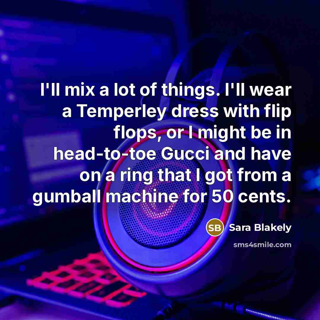 “I'll mix a lot of things. I'll wear a Temperley…” quote by Sara Blakely