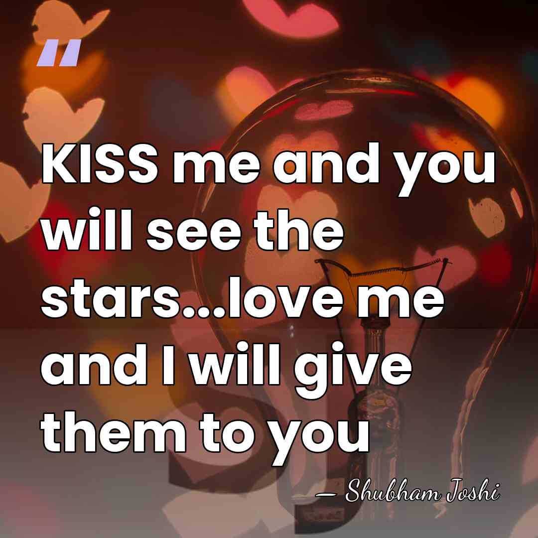 KISS me and you will see the stars...love me and I will&hellip; - Shubham Joshi