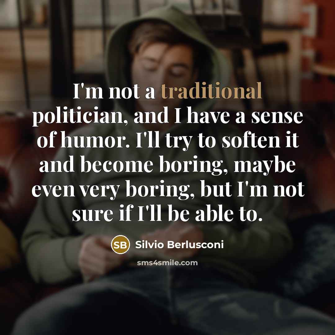 “I'm not a traditional politician, and I have a sense…” quote by Silvio Berlusconi
