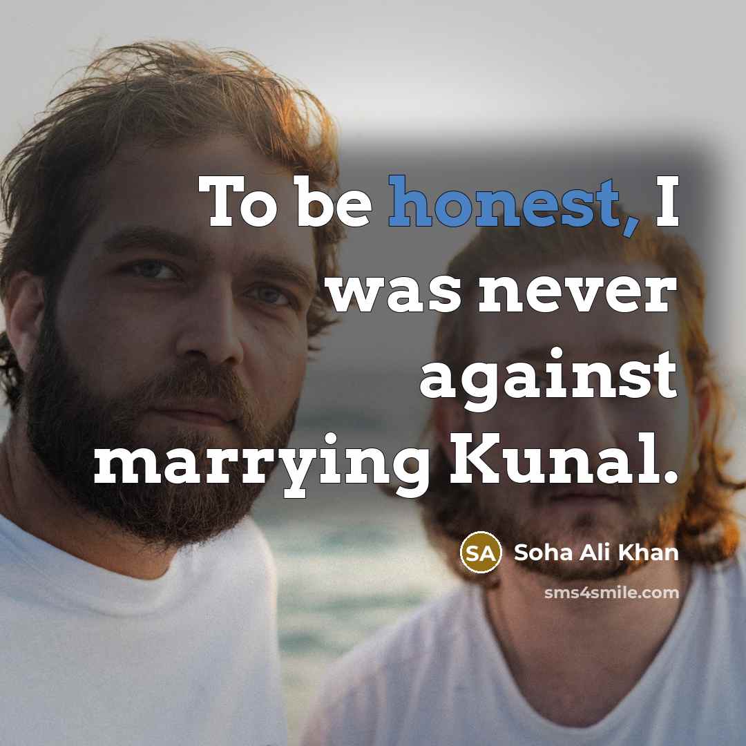 “To be honest, I was never against marrying Kunal.…” quote by Soha Ali Khan