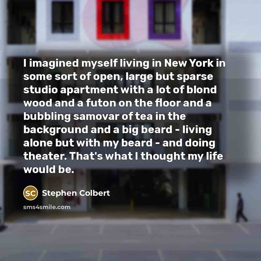 “I imagined myself living in New York in some sort…” quote by Stephen Colbert