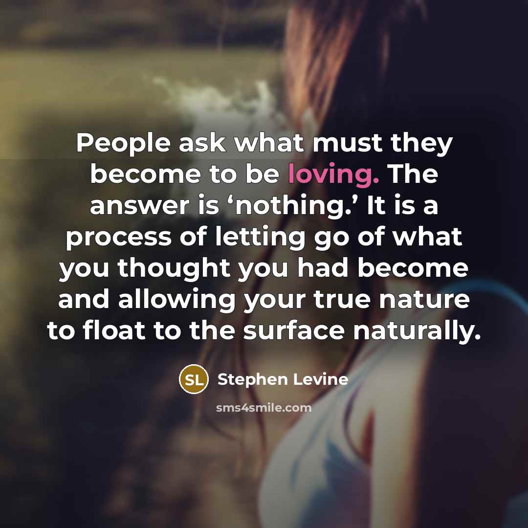 “People ask what must they become to be loving. The…” quote by Stephen Levine