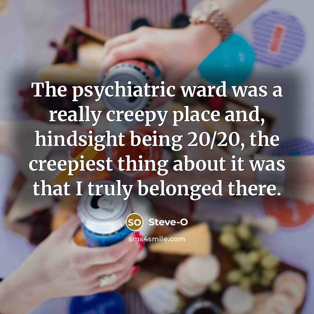 “The psychiatric ward was a really creepy place and, hindsight…” quote by Steve-O