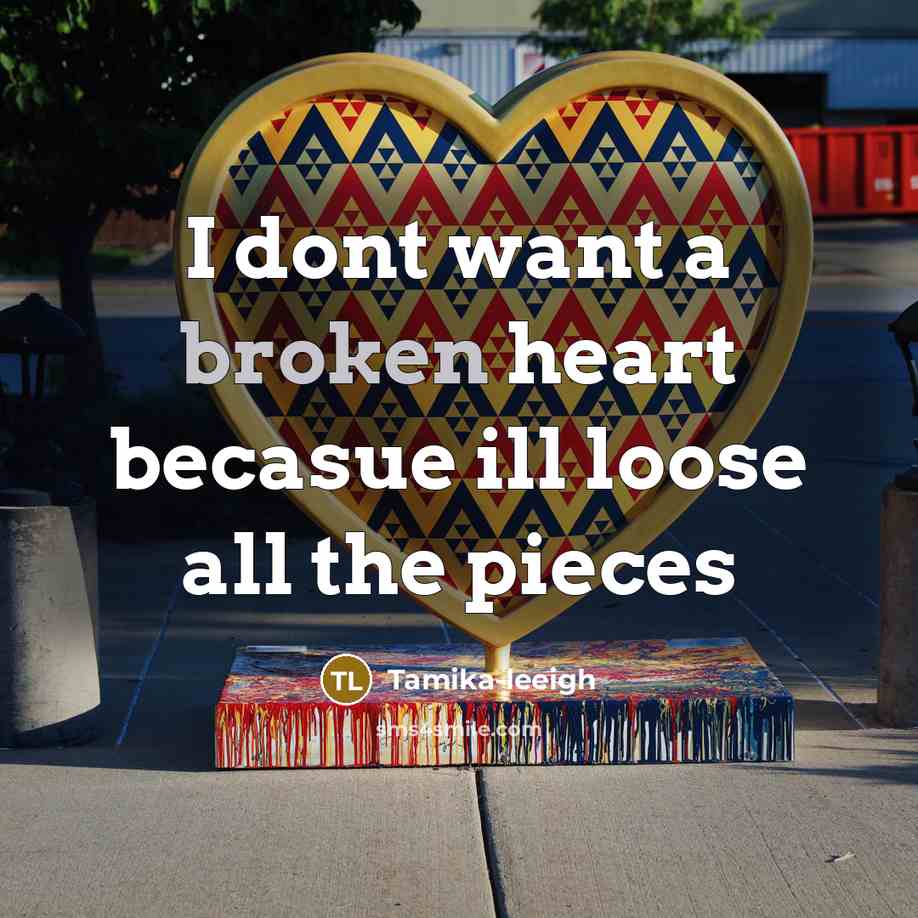 “I dont want a broken heart becasue ill loose all…” quote by Tamika-leeigh