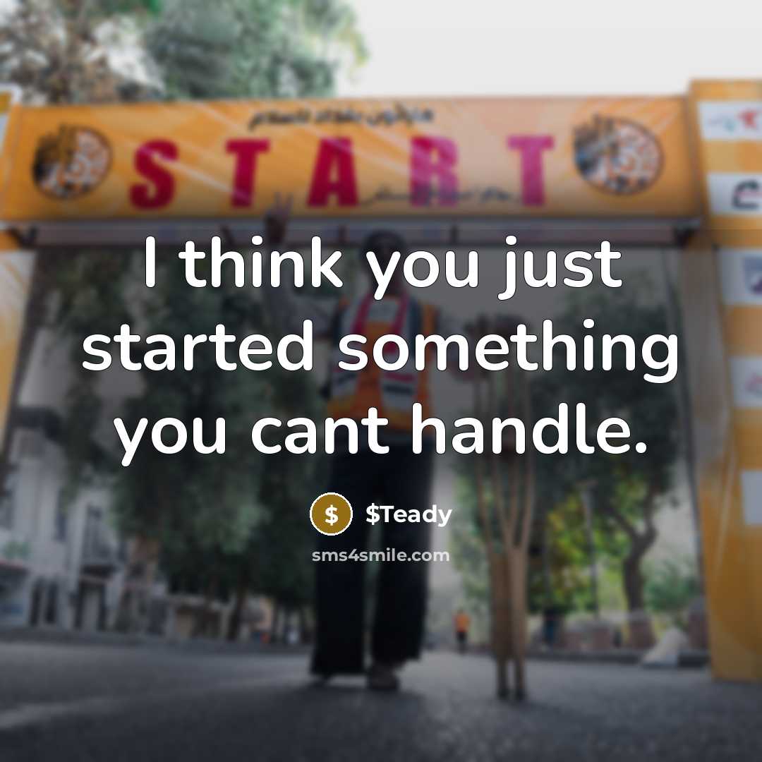 “I think you just started something you cant handle.” quote by $Teady