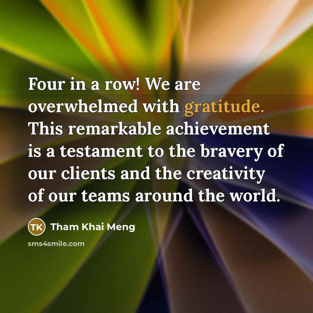 “Four in a row! We are overwhelmed with gratitude. This…” quote by Tham Khai Meng