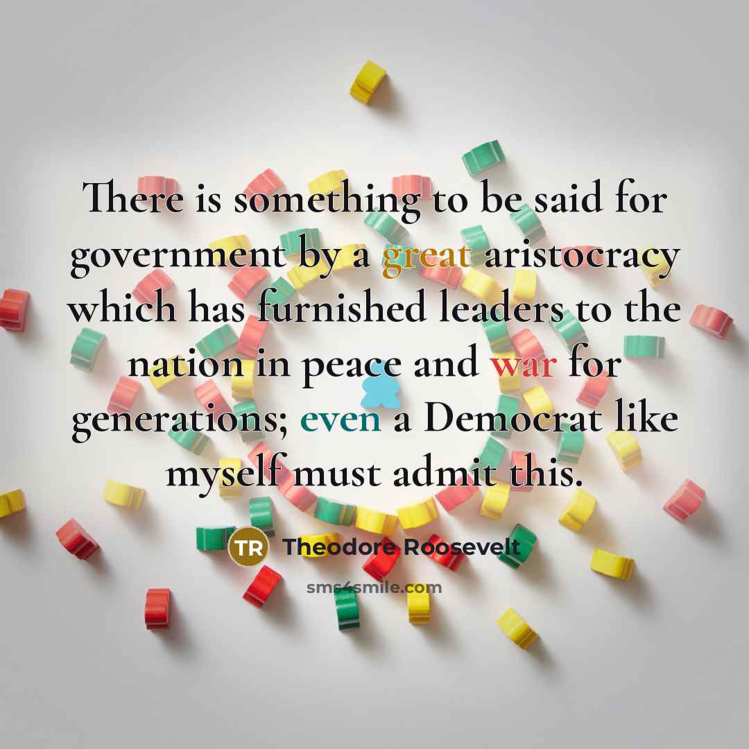 “There is something to be said for government by a…” quote by Theodore Roosevelt